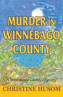 Asesinato en el Condado de Winnebago: Un misterio del condado de Winnebago - Murder in Winnebago County: A Winnebago County Mystery