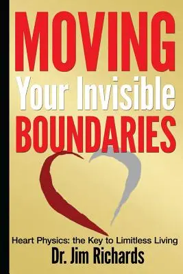 Moviendo Tus Límites Invisibles Física del corazón: La clave para una vida sin límites - Moving Your Invisible Boundaries: Heart Physics: The Key to Limitless Living