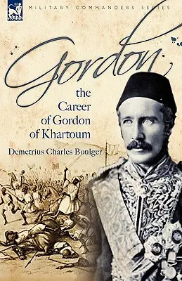 Gordon: la carrera de Gordon de Jartum - Gordon: the Career of Gordon of Khartoum