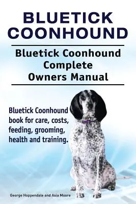 Bluetick Coonhound. Bluetick Coonhound Manual Completo del Propietario. Bluetick Coonhound libro para el cuidado, los costos, la alimentación, el aseo, la salud y la formación. - Bluetick Coonhound. Bluetick Coonhound Complete Owners Manual. Bluetick Coonhound book for care, costs, feeding, grooming, health and training.