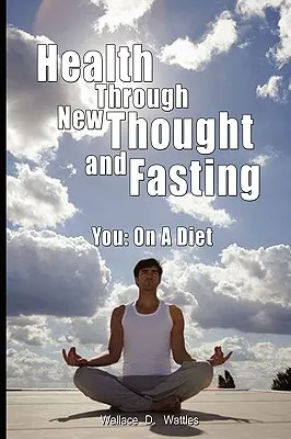 La Salud a Través del Nuevo Pensamiento y el Ayuno - Tú: A Dieta - Health Through New Thought and Fasting - You: On a Diet