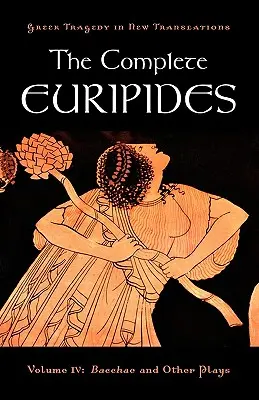 La obra completa de Eurípides: Volumen IV: Bacantes y otras obras - The Complete Euripides: Volume IV: Bacchae and Other Plays
