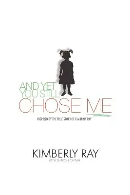 Y Aun Así, ¡Me Elegiste a Mí! Inspirado en la historia real de Kimberly Ray - And Yet, You Still Chose Me!: Inspired By the True Story of Kimberly Ray