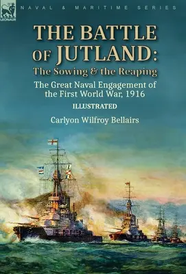 La batalla de Jutlandia: la siembra y la cosecha - El gran combate naval de la Primera Guerra Mundial,1916 - The Battle of Jutland: the Sowing & the Reaping--The Great Naval Engagement of the First World War,1916