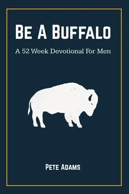 Sé un búfalo: Un devocionario de 52 semanas para hombres - Be A Buffalo: A 52 Week Devotional For Men