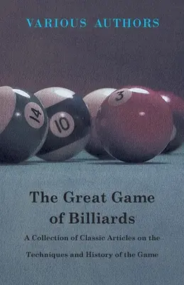 El Gran Juego del Billar - Una Colección de Artículos Clásicos sobre las Técnicas y la Historia del Juego - The Great Game of Billiards - A Collection of Classic Articles on the Techniques and History of the Game