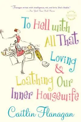 Al diablo con todo eso: Amar y aborrecer al ama de casa que llevamos dentro - To Hell with All That: Loving and Loathing Our Inner Housewife