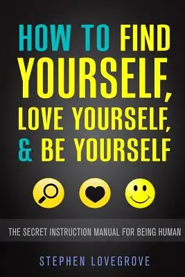 Cómo encontrarse, quererse y ser uno mismo: El manual de instrucciones secreto para ser humano - How to Find Yourself, Love Yourself, & Be Yourself: The Secret Instruction Manual for Being Human