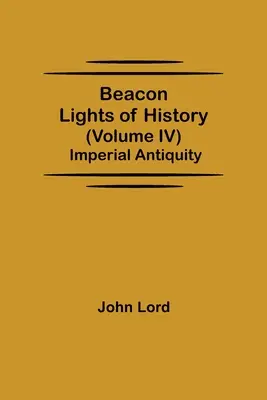 Faros de la Historia (Tomo IV): La Antigüedad Imperial - Beacon Lights of History (Volume IV): Imperial Antiquity