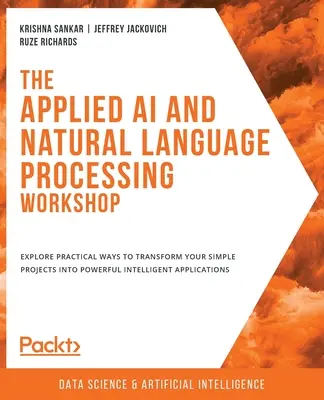 Taller de IA aplicada y procesamiento del lenguaje natural: Explore formas prácticas de transformar sus proyectos sencillos en potentes aplicaciones inteligentes. - The Applied AI and Natural Language Processing Workshop: Explore practical ways to transform your simple projects into powerful intelligent applicatio