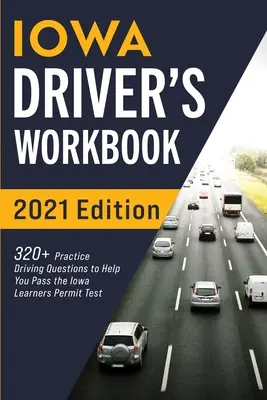 Libro de ejercicios del conductor de Iowa: 320+ preguntas prácticas de manejo para ayudarle a aprobar el examen de permiso de aprendiz de Iowa - Iowa Driver's Workbook: 320+ Practice Driving Questions to Help You Pass the Iowa Learner's Permit Test
