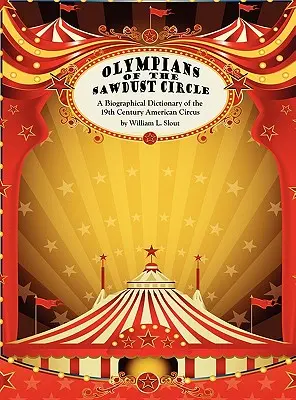 Los olímpicos del círculo del serrín: Diccionario biográfico del circo estadounidense del siglo XIX - Olympians of the Sawdust Circle: A Biographical Dictionary of the Nineteenth Century American Circus