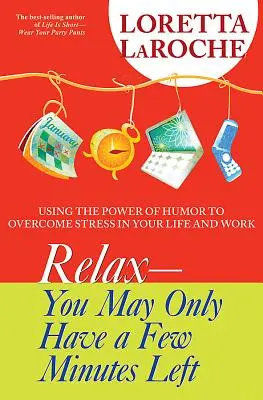 Relájate - Puede que sólo te queden unos minutos: Cómo utilizar el poder del humor para superar el estrés en tu vida y en tu trabajo - Relax - You May Only Have a Few Minutes Left: Using the Power of Humor to Overcome Stress in Your Life and Work