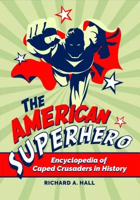El superhéroe americano: Enciclopedia de los cruzados con capa de la Historia - The American Superhero: Encyclopedia of Caped Crusaders in History