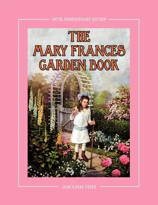 The Mary Frances Garden Book 100th Anniversary Edition: Un libro de jardinería para niños de cuentos e instrucciones con un patrón extra para un delantal de jardinería infantil. - The Mary Frances Garden Book 100th Anniversary Edition: A Children's Story-Instruction Gardening Book with Bonus Pattern for Child's Gardening Apron