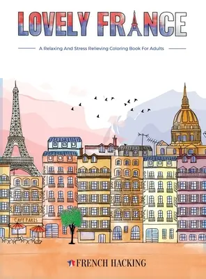 Francia encantadora - Un divertido libro para colorear para adultos amantes del francés - Lovely France - A Fun Adult Coloring Book For French Lovers