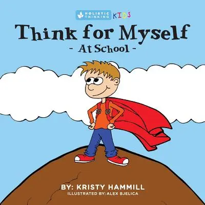 Pensar por mí mismo en la escuela: El pensamiento holístico de los niños - Think For Myself At School: Holistic Thinking Kids