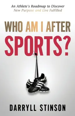 ¿Quién soy después del deporte? La Hoja de Ruta de un Atleta para Descubrir un Nuevo Propósito y Vivir Plenamente - Who Am I After Sports?: An Athlete's Roadmap to Discover New Purpose and Live Fulfilled