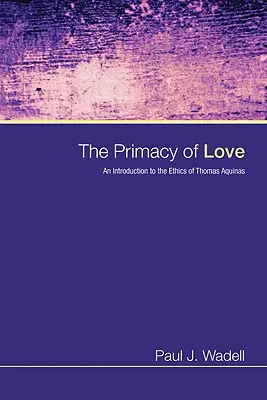 La primacía del amor: Introducción a la ética de Tomás de Aquino - The Primacy of Love: An Introduction to the Ethics of Thomas Aquinas