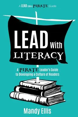Liderar con alfabetización: Guía del líder pirata para desarrollar una cultura de lectores - Lead with Literacy: A Pirate Leader's Guide to Developing a Culture of Readers