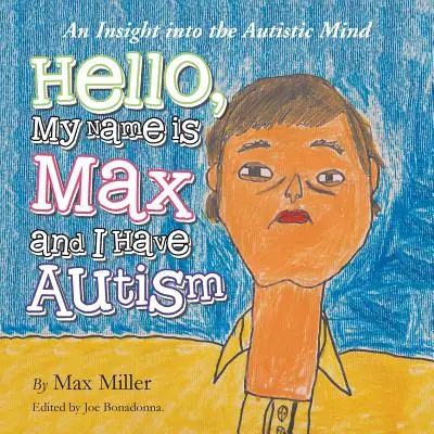 Hola, me llamo Max y tengo autismo: Una visión de la mente autista - Hello, My Name Is Max and I Have Autism: An Insight Into the Autistic Mind