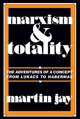 Marxismo y totalidad: Las aventuras de un concepto de Lukcs a Habermas - Marxism and Totality: The Adventures of a Concept from Lukcs to Habermas