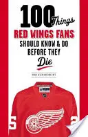 100 cosas que los fans de los Red Wings deberían saber y hacer antes de morir - 100 Things Red Wings Fans Should Know & Do Before They Die