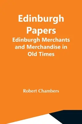 Edinburgh Papers. Comerciantes y mercancías de Edimburgo en la antigüedad - Edinburgh Papers. Edinburgh Merchants And Merchandise In Old Times