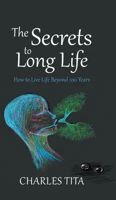 Los secretos de una larga vida: cómo vivir más allá de los 100 años - The Secrets to Long Life: How to Live Life Beyond 100 Years