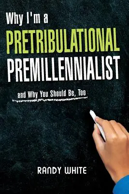 Por qué soy pretribulacionista premilenialista: Y por qué usted también debería serlo - Why I Am A Pretribulational Premillennialist: And Why You Should Be, Too