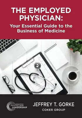 El médico asalariado: Su guía esencial para el negocio de la medicina - The Employed Physician: Your Essential Guide to the Business of Medicine