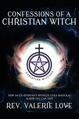 Confesiones de una bruja cristiana: Cómo vive mágicamente un ex testigo de Jehová y cómo puedes hacerlo tú también - EDICIÓN AMPLIADA DE 2020 - Confessions of a Christian Witch: How an Ex-Jehovah's Witness Lives Magickal & How You Can Too! - 2020 EXPANDED EDITION