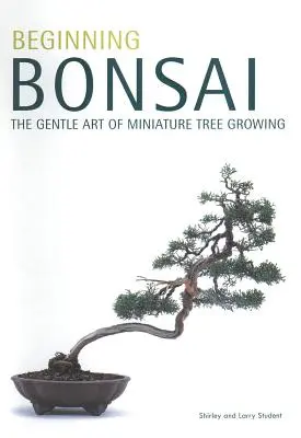 Iniciación al Bonsái: El delicado arte de cultivar árboles en miniatura - Beginning Bonsai: The Gentle Art of Miniature Tree Growing