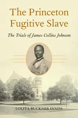 El esclavo fugitivo de Princeton: Los juicios de James Collins Johnson - The Princeton Fugitive Slave: The Trials of James Collins Johnson