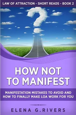 Como No Manifestar: Errores de Manifestación a EVITAR y Cómo finalmente hacer que LOA trabaje para usted - How Not to Manifest: Manifestation Mistakes to AVOID and How to Finally Make LOA Work for You