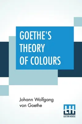 La teoría de los colores de Goethe: Traducido del alemán con notas de Charles Lock Eastlake - Goethe's Theory Of Colours: Translated From The German With Notes By Charles Lock Eastlake