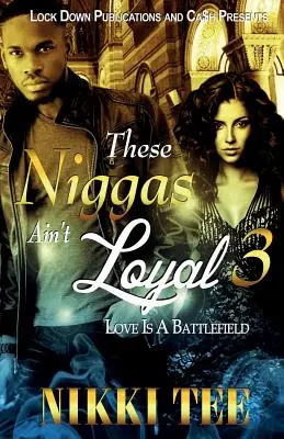 These Niggas Ain't Loyal 3: El amor es un campo de batalla - These Niggas Ain't Loyal 3: Love Is a Battlefield