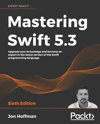 Dominio de Swift 5.3 - Sexta edición: Actualice sus conocimientos y conviértase en un experto en la última versión del lenguaje de programación Swift - Mastering Swift 5.3 - Sixth Edition: Upgrade your knowledge and become an expert in the latest version of the Swift programming language