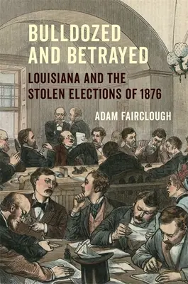 Avasallados y traicionados: Luisiana y las elecciones robadas de 1876 - Bulldozed and Betrayed: Louisiana and the Stolen Elections of 1876