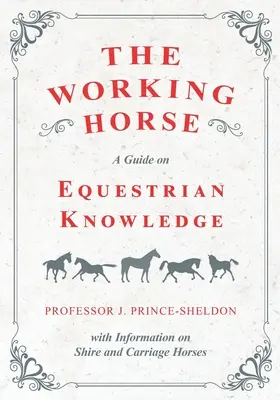 El caballo de trabajo - Guía de conocimientos ecuestres con información sobre los caballos Shire y de carruaje - The Working Horse - A Guide on Equestrian Knowledge with Information on Shire and Carriage Horses