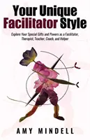 Su estilo único de facilitador: Explore Sus Dones y Poderes Especiales Como Facilitador, Terapeuta, Maestro, Entrenador y Ayudante - Your Unique Facilitator Style: Explore Your Special Gifts and Powers as a Facilitator, Therapist, Teacher, Coach, and Helper