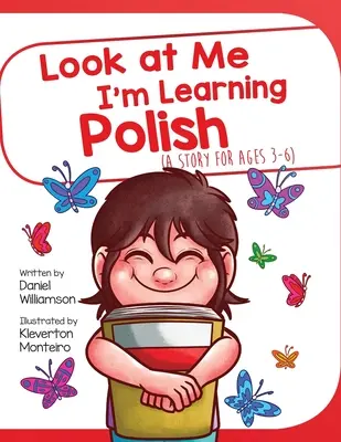 Mírame, estoy aprendiendo polaco: Un cuento para niños de 3 a 6 años - Look At Me I'm Learning Polish: A Story For Ages 3-6