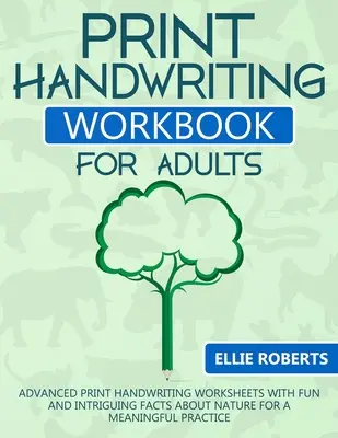 Libro de ejercicios de caligrafía para adultos: Hojas de trabajo avanzadas de caligrafía impresa con hechos divertidos e intrigantes sobre la naturaleza para una práctica significativa - Print Handwriting Workbook for Adults: Advanced Print Handwriting Worksheets with Fun and Intriguing Facts about Nature for a Meaningful Practice