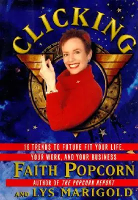Hacer clic: 17 tendencias que impulsan su negocio... y su vida - Clicking: 17 Trends That Drive Your Business--And Your Life