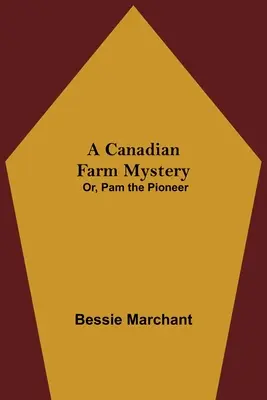 El misterio de una granja canadiense; o Pam, la pionera - A Canadian Farm Mystery; Or, Pam the Pioneer