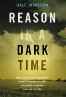 La razón en tiempos de oscuridad: por qué fracasó la lucha contra el cambio climático y qué significa para nuestro futuro - Reason in a Dark Time: Why the Struggle Against Climate Change Failed -- And What It Means for Our Future