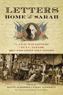 Letters Home to Sarah: The Civil War Letters of Guy C. Taylor, Thirty-Sixth Wisconsin Volunteers (Cartas a Sarah: Cartas de Guy C. Taylor, Trigésimo Sexto Voluntario de Wisconsin, Guerra Civil) - Letters Home to Sarah: The Civil War Letters of Guy C. Taylor, Thirty-Sixth Wisconsin Volunteers