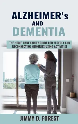 Alzheimer y Demencia: The Home-care Family Guide For Elderly And Reconnecting Memories Using Activities - Alzheimer's and Dementia: The Home-care Family Guide For Elderly And Reconnecting Memories Using Activities