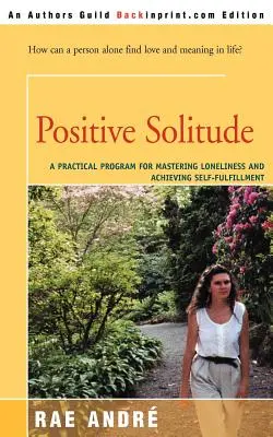 Soledad positiva: Un programa práctico para dominar la soledad y lograr la realización personal - Positive Solitude: A Practical Program for Mastering Loneliness and Achieving Self-Fulfillment