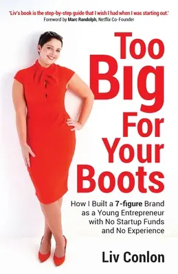 Too Big for Your Boots: How I Built a 7-figure Brand as a Young Entrepreneur with No Startup Funds and No Experience (Demasiado grande para tus botas: cómo creé una marca de 7 cifras siendo un joven emprendedor sin fondos ni experiencia) - Too Big for Your Boots: How I Built a 7-figure Brand as a Young Entrepreneur with No Startup Funds and No Experience